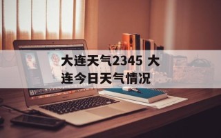 大连天气2345 大连今日天气情况