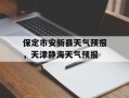 保定市安新县天气预报，天津静海天气预报
