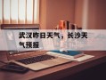 武汉昨日天气，长沙天气预报