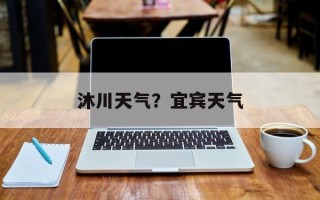 沐川天气？宜宾天气