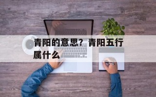 青阳的意思？青阳五行属什么