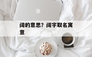 阔的意思？阔字取名寓意