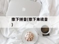 撒下拼音(撒下来读音)