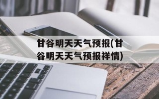 甘谷明天天气预报(甘谷明天天气预报祥情)