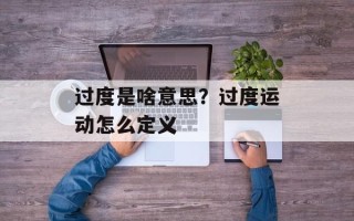 过度是啥意思？过度运动怎么定义