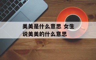 美美是什么意思 女生说美美的什么意思