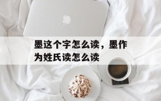 墨这个字怎么读，墨作为姓氏读怎么读
