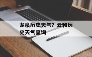 龙泉历史天气？云和历史天气查询