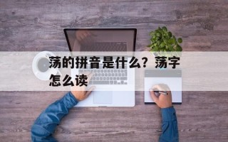荡的拼音是什么？荡字怎么读