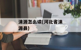 涞源怎么读(河北省涞源县)