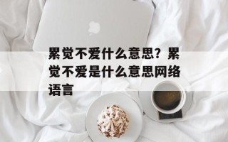 累觉不爱什么意思？累觉不爱是什么意思网络语言