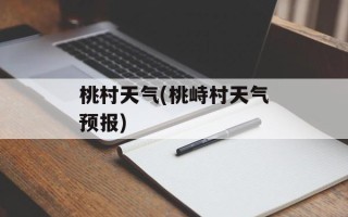 桃村天气(桃峙村天气预报)