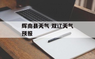 辉南县天气 双辽天气预报