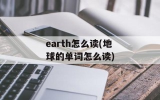 earth怎么读(地球的单词怎么读)