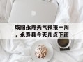 咸阳永寿天气预报一周，永寿县今天几点下雨