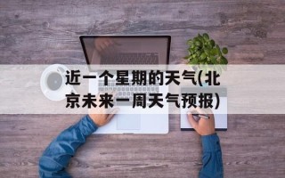 近一个星期的天气(北京未来一周天气预报)