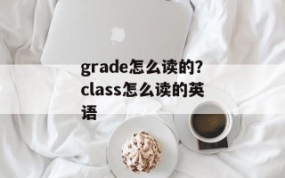 grade怎么读的？class怎么读的英语