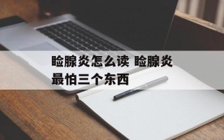 睑腺炎怎么读 睑腺炎最怕三个东西