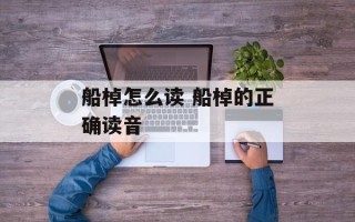 船棹怎么读 船棹的正确读音