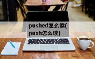pushed怎么读(push怎么读)