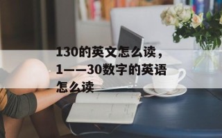 130的英文怎么读，1――30数字的英语怎么读