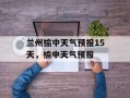 兰州榆中天气预报15天，榆中天气预报