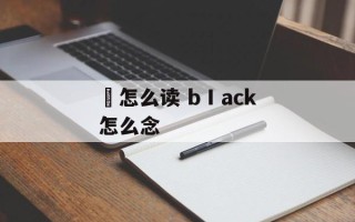 曈怎么读 bⅠack怎么念