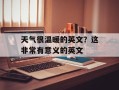 天气很温暖的英文？这非常有意义的英文