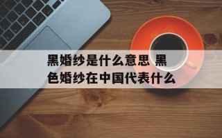 黑婚纱是什么意思 黑色婚纱在中国代表什么