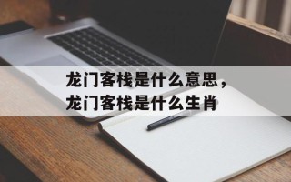龙门客栈是什么意思，龙门客栈是什么生肖