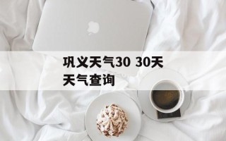 巩义天气30 30天天气查询