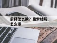 阐释怎么读？搜索枯肠怎么读