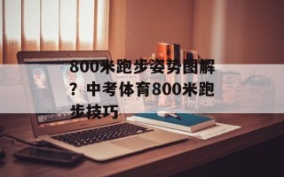 800米跑步姿势图解？中考体育800米跑步技巧