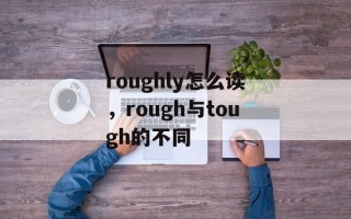 roughly怎么读，rough与tough的不同