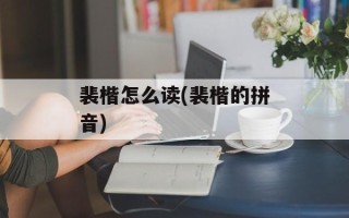 裴楷怎么读(裴楷的拼音)