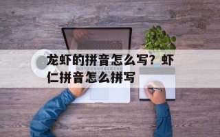 龙虾的拼音怎么写？虾仁拼音怎么拼写