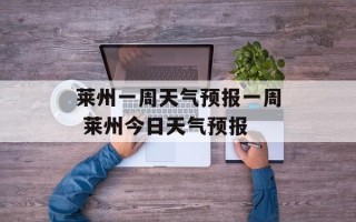 莱州一周天气预报一周 莱州今日天气预报