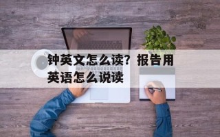 钟英文怎么读？报告用英语怎么说读