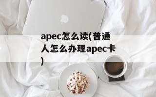 apec怎么读(普通人怎么办理apec卡)