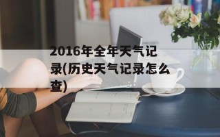 2016年全年天气记录(历史天气记录怎么查)