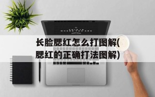 长脸腮红怎么打图解(腮红的正确打法图解)