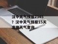 汉中天气预报2345？汉中天气预报15天准确天气查询