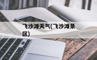 飞沙滩天气(飞沙滩景区)