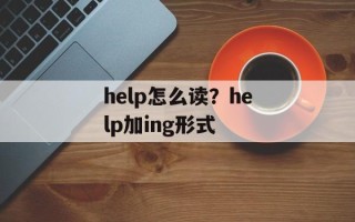 help怎么读？help加ing形式