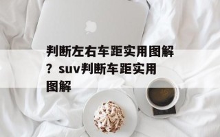 判断左右车距实用图解？suv判断车距实用图解