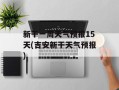 新干一周天气预报15天(吉安新干天气预报)