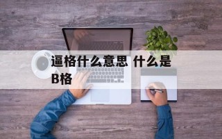 逼格什么意思 什么是B格