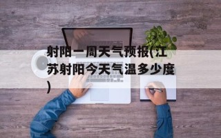 射阳一周天气预报(江苏射阳今天气温多少度)