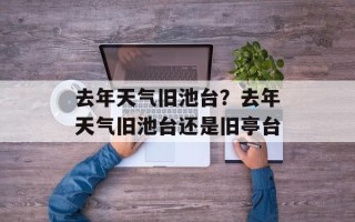 去年天气旧池台？去年天气旧池台还是旧亭台