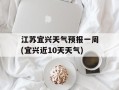 江苏宜兴天气预报一周(宜兴近10天天气)
